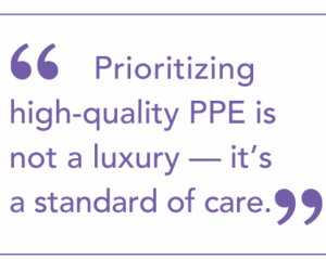 Prioritizing high-quality PPE is not a luxury — it’s a standard of care.