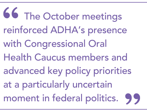 The October meetings reinforced ADHA's presence with Congressional Oral Health Caucus members and advanced key policy priorities at a particularly uncertain moment in federal politics.