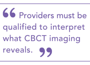 "Providers must be qualified to interpret what CBCT imaging reveals."