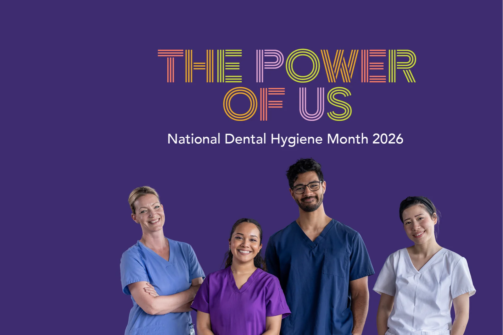 The Power of Us. National Dental Hygiene Month 2026. Four smiling dental hygienists in scrubs standing together.